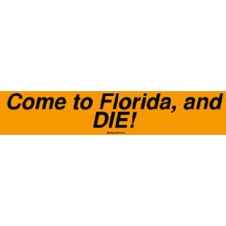  Come to Florida, and DIE Bumper Sticker Automotive