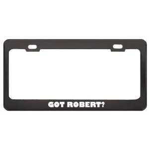 Got Robert? Girl Name Black Metal License Plate Frame Holder Border 