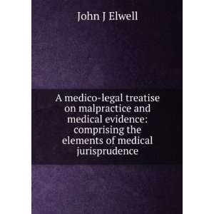 treatise on malpractice and medical evidence comprising the elements 