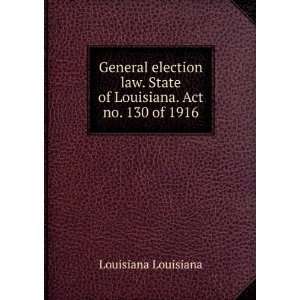  General election law. State of Louisiana. Act no. 130 of 1916 