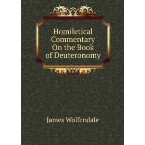 Homiletical Commentary On the Book of Deuteronomy James Wolfendale 