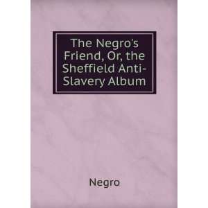   Friend, Or, the Sheffield Anti Slavery Album Negro  Books
