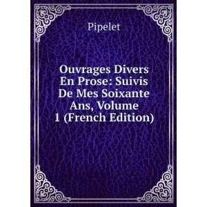   Suivis De Mes Soixante Ans, Volume 1 (French Edition) Pipelet Books