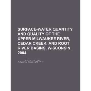   Cedar Creek, and Root River basins, Wisconsin, 2004 (9781234512590) U