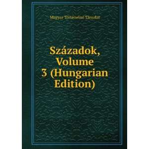  SzÃ¡zadok, Volume 3 (Hungarian Edition) Magyar TÃ 