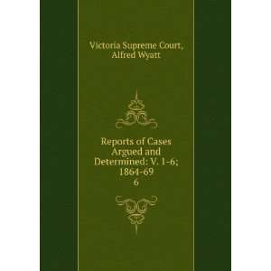 Reports of Cases Argued and Determined V. 1 6; 1864 69. 6 Alfred 