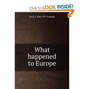  What happened to Europe Frank A. 1864 1937 Vanderlip 