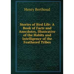 Stories of Bird Life A Book of Facts and Anecdotes, Illustrative of 