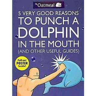 Very Good Reasons to Punch a Dolphin in the Mouth (And Other Useful 