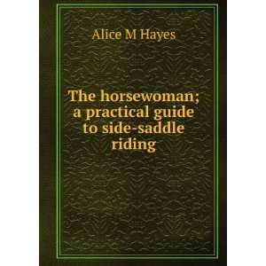   practical guide to side saddle riding Alice M Hayes Books