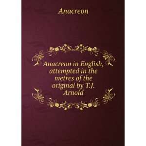 Anacreon in English, attempted in the metres of the 