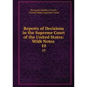   Notes . 10 United States Supreme Court Benjamin Robbins Curtis Books
