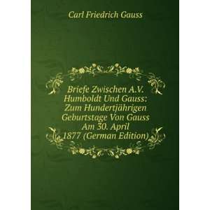   Gauss Am 30. April 1877 (German Edition) Carl Friedrich Gauss Books