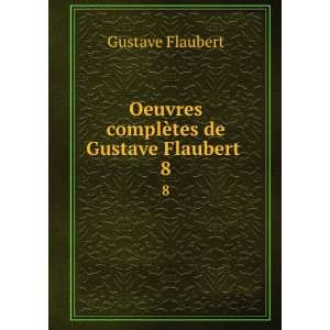   Oeuvres complÃ¨tes de Gustave Flaubert . 8 Gustave Flaubert Books