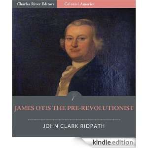 James Otis the Pre Revolutionist [Illustrated] John Clark Ridpath 
