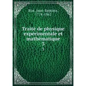   rimentale et mathÃ©matique. 3 Jean Baptiste, 1774 1862 Biot Books