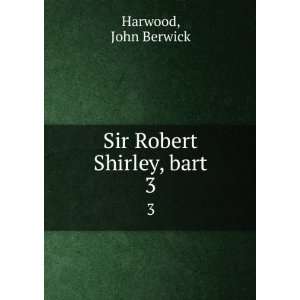  Sir Robert Shirley, bart. 3 John Berwick Harwood Books