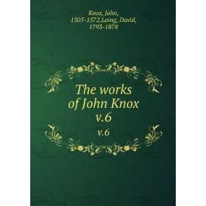 works of John Knox. v.6 John, 1505 1572,Laing, David, 1793 1878 Knox 