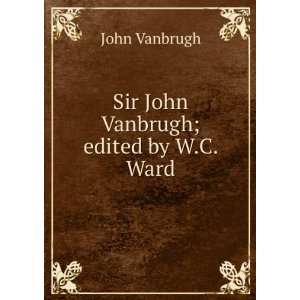    Sir John Vanbrugh; edited by W.C. Ward John Vanbrugh Books