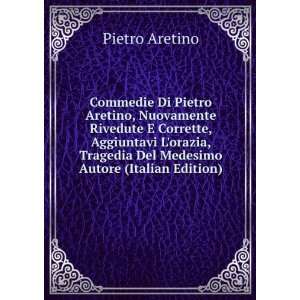  Commedie Di Pietro Aretino, Nuovamente Rivedute E Corrette 