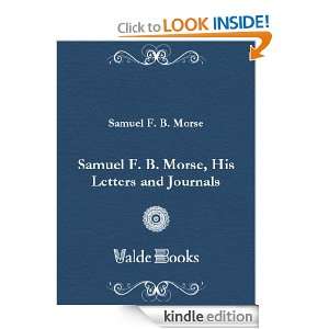 Samuel F. B. Morse, His Letters and Journals F. B. (Samuel Finley 