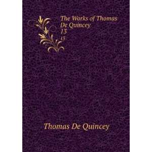    The Works of Thomas De Quincey. 13 Thomas De Quincey Books