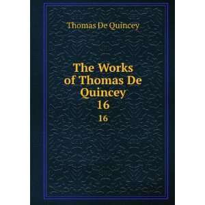    The Works of Thomas De Quincey. 16 Thomas De Quincey Books