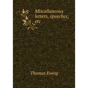 Miscellaneous letters, speeches, etc Thomas Ewing  Books