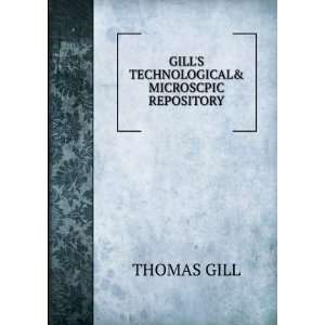    GILLS TECHNOLOGICAL& MICROSCPIC REPOSITORY THOMAS GILL Books