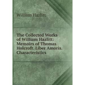   Thomas Holcroft. Liber Amoris. Characteristics William Hazlitt Books
