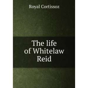 The life of Whitelaw Reid Royal Cortissoz Books