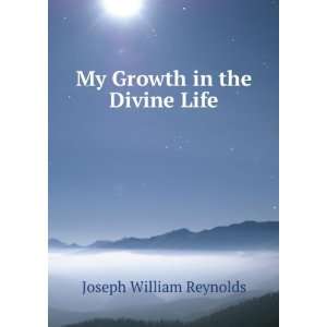    My Growth in the Divine Life Joseph William Reynolds Books